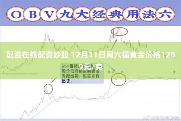 配资在线配资炒股 12月11日周六福黄金价格1289元/克